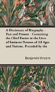 A Dictionary of Biography - Past and Present - Containing the Chief Events in the Lives of Eminent Persons of All Ages and Nations. Preceded by the