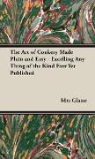 The Art of Cookery Made Plain and Easy - Excelling Any Thing of the Kind Ever Yet Published