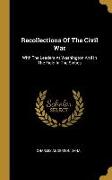 Recollections Of The Civil War: With The Leaders At Washington And In The Field In The Sixties