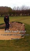 Love That Golf - It Can Be Better Than You Think