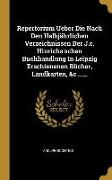 Repertorium Ueber Die Nach Den Halbjährlichen Verzeichnissen Der J.c. Hinrichs'schen Buchhandlung In Leipzig Erschienenen Bücher, Landkarten, &c