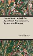 Poultry Book - A Guide for Big or Small Poultry Keepers, Beginners and Farmers