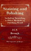 Staining and Polishing - Including Varnishing & Other Methods of Finishing Wood, with Appendix of Recipes