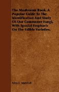 The Mushroom Book. a Popular Guide to the Identification and Study of Our Commoner Fungi, with Special Emphasis on the Edible Varieties