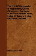 The Life of Marguerite D'Angouleme, Queen of Navarre, Duchesse D'Alencon and de Berry, Sister of Francis I, King of France. Volume II