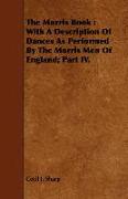 The Morris Book: With a Description of Dances as Performed by the Morris Men of England, Part IV