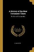 A History of the New Testament Times: The Time of The Apostles