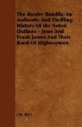 The Border Bandits, An Authentic and Thrilling History of the Noted Outlaws - Jesse and Frank James and Their Band of Highwaymen