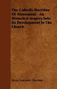 The Catholic Doctrine of Atonement - An Historical Inquiry Into Its Development in the Church