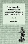 The Complete Hunter's and Sportsman's Manual and Trapper's Guide