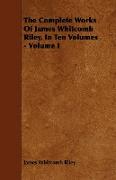 The Complete Works of James Whitcomb Riley, in Ten Volumes - Volume I