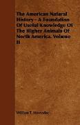 The American Natural History - A Foundation of Useful Knowledge of the Higher Animals of North America. Volume II