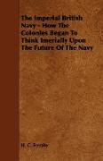 The Imperial British Navy - How the Colonies Began to Think Imerially Upon the Future of the Navy