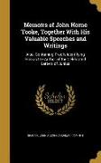 Memoirs of John Horne Tooke, Together With His Valuable Speeches and Writings: Also, Containing Proofs Identifying Him as the Author of the Celebrated