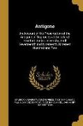 Antigone: An Account of the Presentation of the Antigone of Sophocles at the Leland Stanford Junior University, April Seventeent