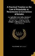 A Practical Treatise on the Law of Perpetuity, or, Remoteness in Limitations of Estates: As Applicable to the Various Modes of Settlement of Property