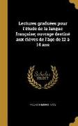 Lectures graduées pour l'étude de la langue française, ouvrage destiné aux élèves de l'âge de 12 à 14 ans