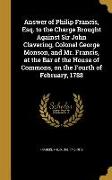 Answer of Philip Francis, Esq. to the Charge Brought Against Sir John Clavering, Colonel George Monson, and Mr. Francis, at the Bar of the House of Co