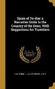 Spain of To-day, a Narrative Guide to the Country of the Dons, With Suggestions for Travellers