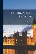 The Primacy of England [microform]