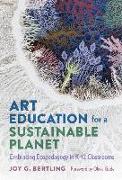Art Education for a Sustainable Planet: Embracing Ecopedagogy in K-12 Classrooms