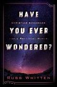 Have You Ever Wondered?: Christian Evidences for a Skeptical World