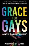 Grace For Gays: A New Path Forward - The Church, The LGBTQ+ Community And The Finished Work of Jesus Christ