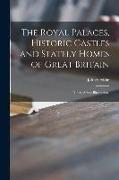 The Royal Palaces, Historic Castles and Stately Homes of Great Britain: Ninety-seven Illustrations