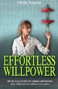 Effortless Willpower: All the keys on how to expand and develop your willpower to achieve your goals