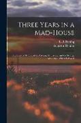 Three Years in a Mad-house: the Story of My Life at the Asylum, My Escape, and the Strange Adventures Which Followed