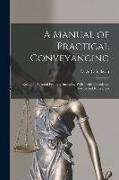 A Manual of Practical Conveyancing [microform]: Real and Personal Property Including Wills: With Precedents, Forms and References