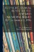 FIFTY-FIRST ANNUAL REPORT OF THE ONTARIO MUNICIPAL BOARD to December 31, 1956