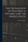 The Preparation of Teachers in Ontario and the United States [microform]