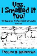 Yes, I Smelled It Too! Volume 1: Cartoons for the Hopelessly Off-Center