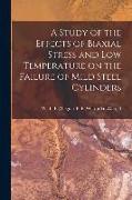 A Study of the Effects of Biaxial Stress and Low Temperature on the Failure of Mild Steel Cylinders