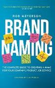 Brand Naming: The Complete Guide to Creating a Name for Your Company, Product, or Service