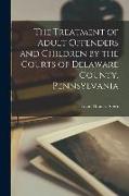 The Treatment of Adult Offenders and Children by the Courts of Delaware County, Pennsylvania
