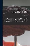 Letters on the Human Body: Principally Designed to Prove, That the Body is a Mere Effect Derived From the Soul, as Its Instrumental Cause, and Th