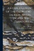 An Explanation of the Tazin and Taltson Rivers, North West Territories [microform]