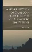 A Short History of Cambodia From the Days of Angkor to the Present