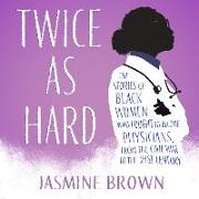 Twice as Hard: The Stories of Black Women Who Fought to Become Physicians, from the Civil War to the Twenty-First Century