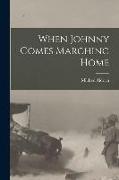 When Johnny Comes Marching Home [microform]