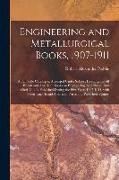 Engineering and Metallurgical Books, 1907-1911, a Full Title Catalogue, Arranged Under Subject Headings, of All British and American Books on Engineer