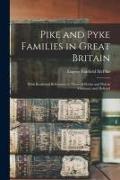 Pike and Pyke Families in Great Britain, With Incidental References to Those of Peicke and Piek in Germany and Holland