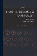 How to Become a Journalist: a Practical Guide to Newspaper Work