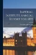 Imperial Institute Annual Report for 1893