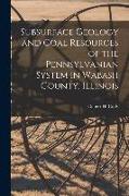 Subsurface Geology and Coal Resources of the Pennsylvanian System in Wabash County, Illinois