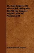 The Last Empress of the French, Being the Life of the Empress Euginie, Wife of Napoleon III