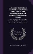 A Report of the Evidence and Points of Law, Arising in the Trial of John Francis Knapp, for the Murder of Joseph White, Esquire: Before the Supreme