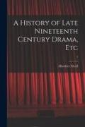 A History of Late Nineteenth Century Drama, Etc, 1